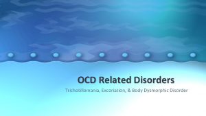 OCD Related Disorders Trichotillomania Excoriation Body Dysmorphic Disorder