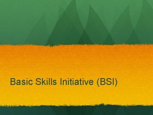 Basic Skills Initiative BSI What are Basic Skills