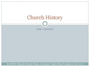 Church History THE CREEDS By EHBC Church History