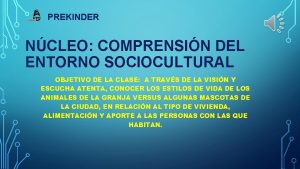 PREKINDER NCLEO COMPRENSIN DEL ENTORNO SOCIOCULTURAL OBJETIVO DE