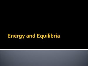 Energy and Equilibria Energy Ecosystems maintain themselves by