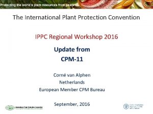 The International Plant Protection Convention IPPC Regional Workshop