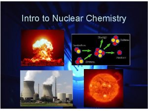 Intro to Nuclear Chemistry The Nucleus Remember that