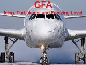 GFA Icing Turbulence and Freezing Level The GFA