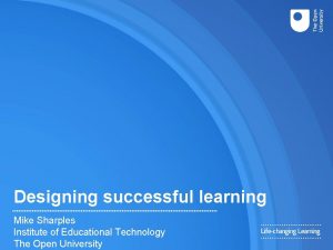 Designing successful learning Mike Sharples Institute of Educational