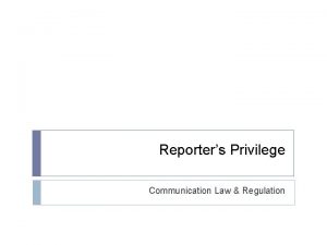 Reporters Privilege Communication Law Regulation REPORTERS PRIVILEGE Privileged