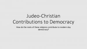 JudeoChristian Contributions to Democracy How do the roots