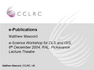 ePublications Matthew Mascord eScience Workshop for DLS and