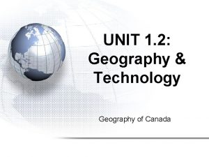 UNIT 1 2 Geography Technology Geography of Canada