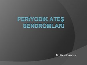 PERYODK ATE SENDROMLARI Dr Ahmet Yntem AAte Antik