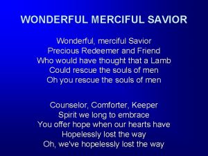 WONDERFUL MERCIFUL SAVIOR Wonderful merciful Savior Precious Redeemer