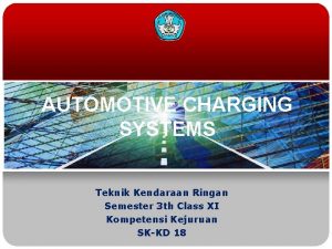 AUTOMOTIVE CHARGING SYSTEMS Teknik Kendaraan Ringan Semester 3