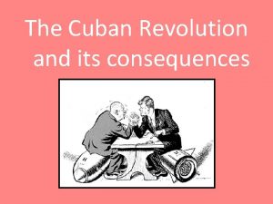 The Cuban Revolution and its consequences The Cuban