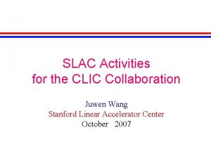 SLAC Activities for the CLIC Collaboration Juwen Wang