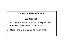 X and Y INTERCEPTS Objectives 1 Find x