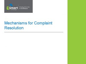 Mechanisms for Complaint Resolution Objectives Recognize the importance