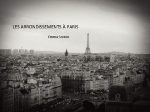 LES ARRONDISSEMENTS PARIS Emma Sexton ARRONDISSEMENTS OF PARIS