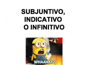 Subjuntivo Indicativo Infinitivo que 1 Para usar subjuntivo