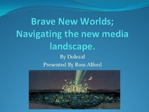 Brave New Worlds Navigating the new media landscape