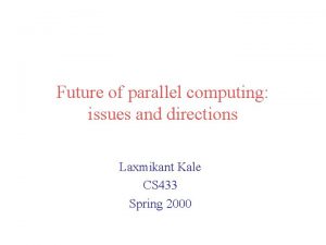 Future of parallel computing issues and directions Laxmikant