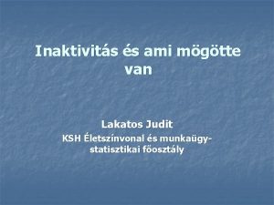 Inaktivits s ami mgtte van Lakatos Judit KSH
