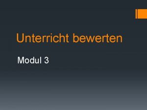 Unterricht bewerten Modul 3 Bewerten Unterricht ist immer