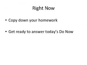 Right Now Copy down your homework Get ready