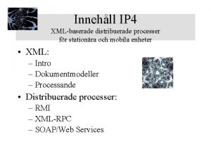 Innehll IP 4 XMLbaserade distribuerade processer fr stationra