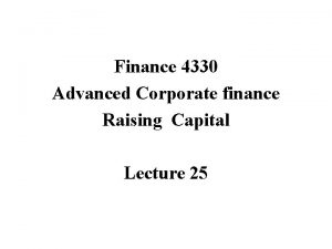 Finance 4330 Advanced Corporate finance Raising Capital Lecture