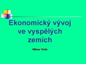 Ekonomick vvoj ve vysplch zemch Milena Tich Ukazatele