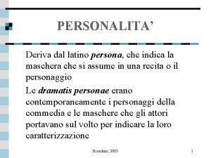 PERSONALITA Deriva dal latino persona che indica la