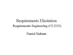 Requirements Elicitation Requirements Engineering CI 2323 Daniel Siahaan