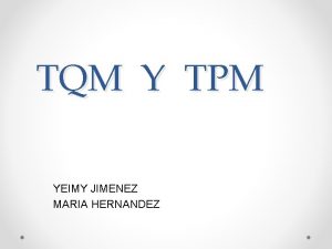 TQM Y TPM YEIMY JIMENEZ MARIA HERNANDEZ TQM