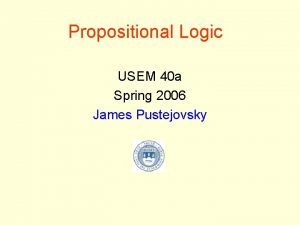 Propositional Logic USEM 40 a Spring 2006 James