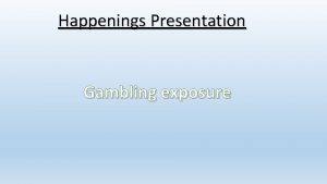 Happenings Presentation Gambling exposure Gambling background https vimeo