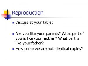 Reproduction n Discuss at your table Are you