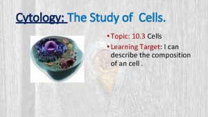 Cytology The Study of Cells Topic 10 3