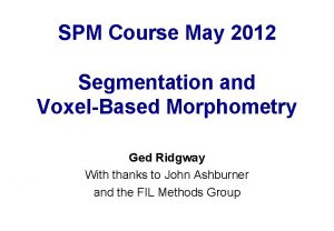 SPM Course May 2012 Segmentation and VoxelBased Morphometry