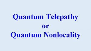 Quantum Telepathy or Quantum Nonlocality The really remarkable