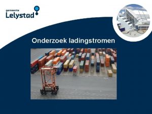 Onderzoek ladingstromen Power Point presentatie Lelystad Tender Marktconsultatie