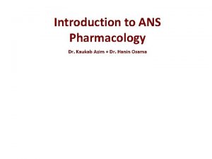 Introduction to ANS Pharmacology Dr Kaukab Azim Dr