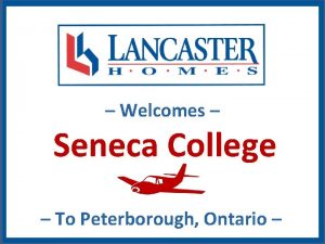 Welcomes Seneca College To Peterborough Ontario www lancasterhomes