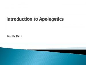 Introduction to Apologetics Keith Rice What is apologetics