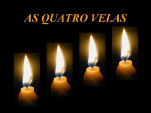 AS QUATRO VELAS AS QUATRO VELAS QUEIMAVAM LENTAMENTE