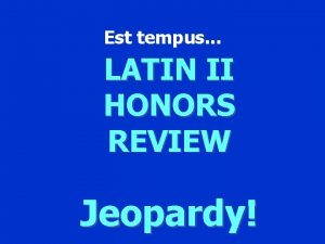 Est tempus LATIN II HONORS REVIEW Jeopardy Jeopardy