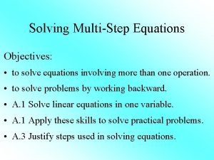Solving MultiStep Equations Objectives to solve equations involving