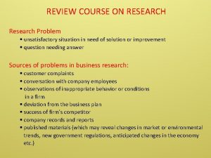 REVIEW COURSE ON RESEARCH Research Problem unsatisfactory situation