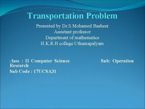 Transportation Problem Presented by Dr S Mohamed Basheer