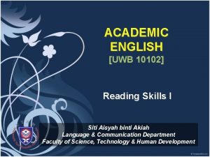 ACADEMIC ENGLISH UWB 10102 Reading Skills I Siti