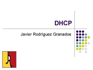 DHCP Javier Rodrguez Granados DHCP Dynamic Host Configuration